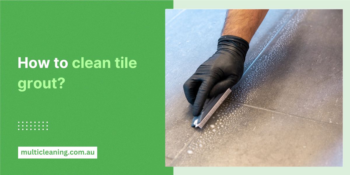 How To Clean Tile Grout? Tile Grout Cleaning Tips